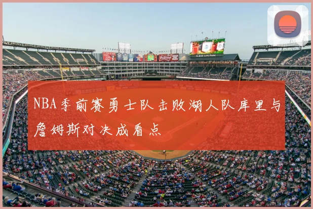 NBA季前赛勇士队击败湖人队库里与詹姆斯对决成看点