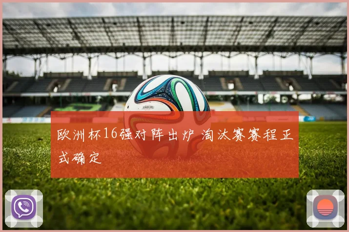 欧洲杯16强对阵出炉 淘汰赛赛程正式确定