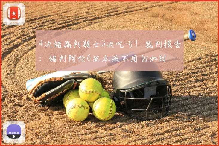4次错漏判骑士3次吃亏！裁判报告：错判阿伦6犯本来不用打加时