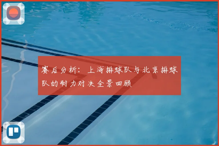 赛后分析：上海排球队与北京排球队的耐力对决全景回顾